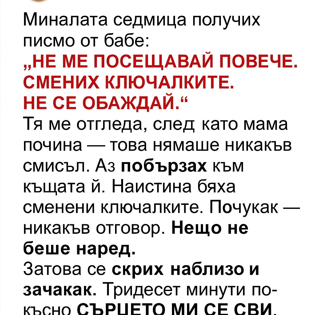 Миналата седмица получих писмо от баба: „НЕ МЕ ПОСЕЩАВАЙ ПОВЕЧЕ. СМЕНИХ КЛЮЧАЛКИТЕ. НЕ СЕ ОБАЖДАЙ.“ 1 b5ea43a7 0682 4035 ad4f 27a02e7a75d0