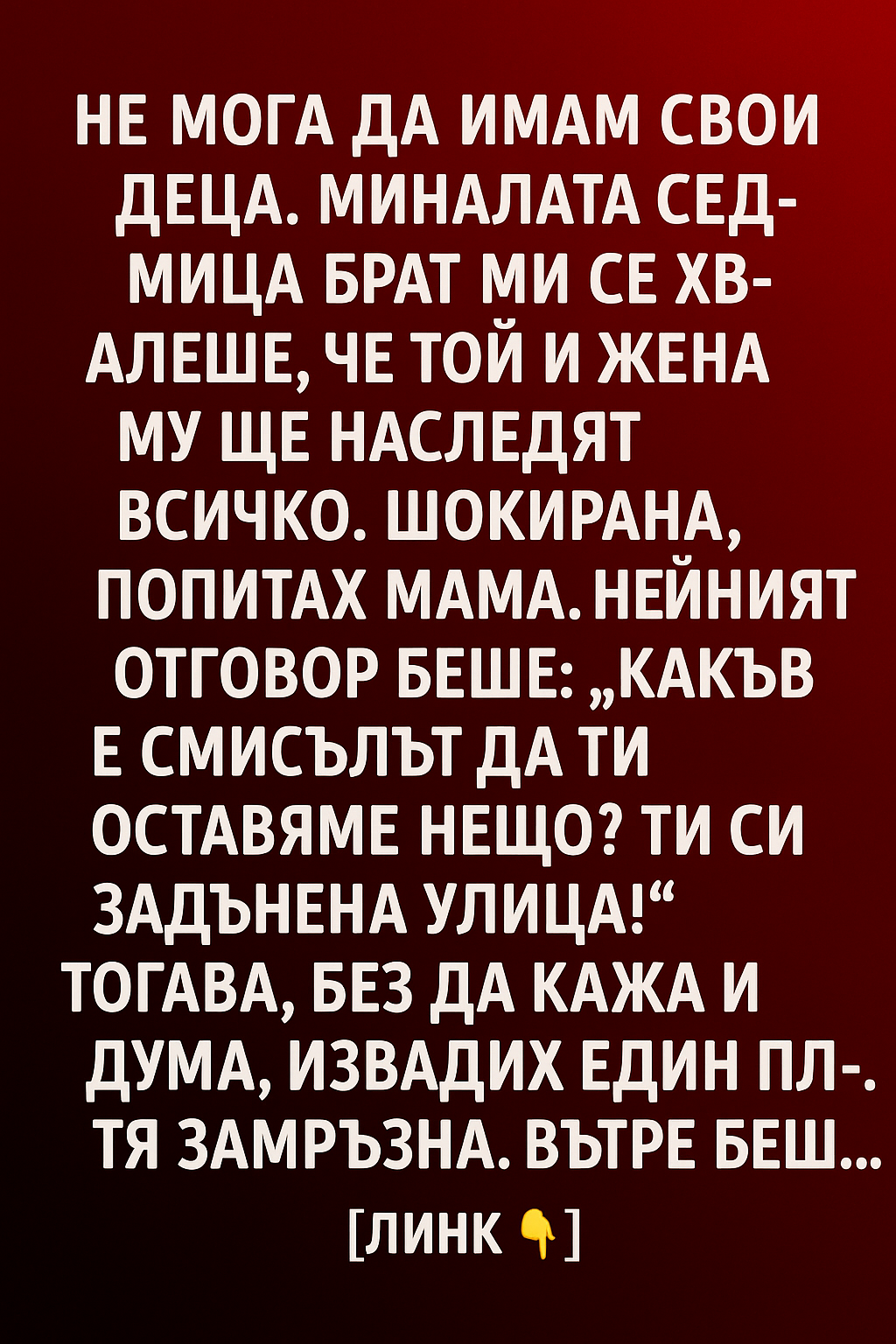 Не мога да имам свои деца. Миналата седмица брат ми се хвалеше, че той и жена му ще наследят всичко. 1 e7a04c96 0528 4eb4 97a3 855c4525591a