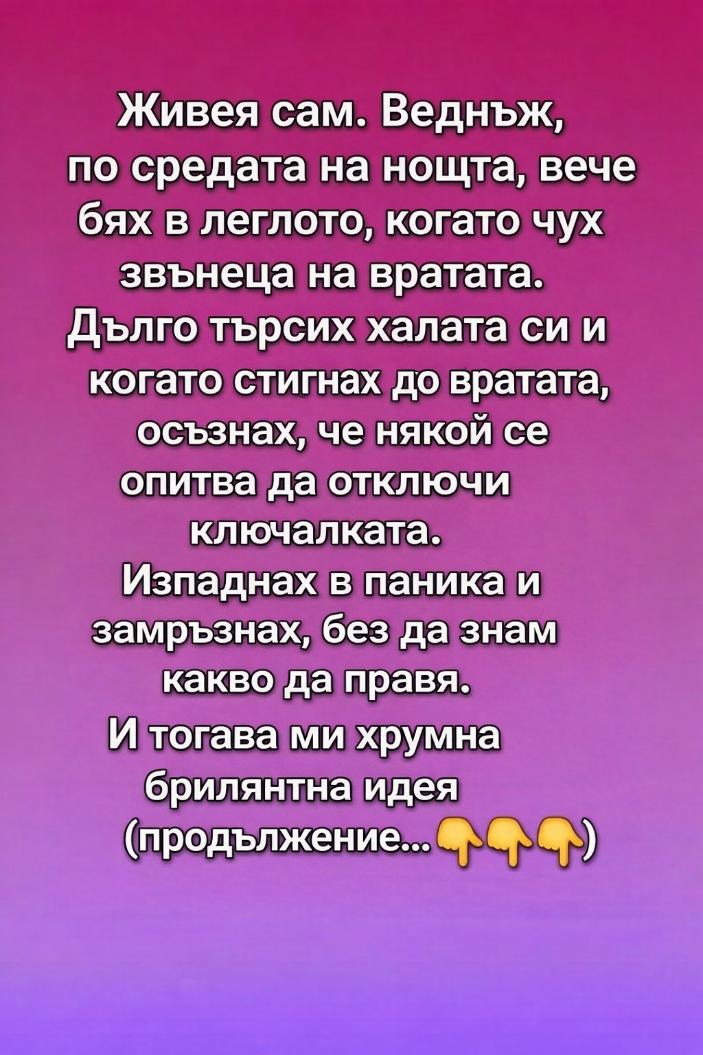 Живея сам. Веднъж, по средата на нощта, вече бях в леглото, когато чух звънеца на вратата. Дълго търсих халата си и когато стигнах до вратата, осъзнах, че някой се опитва да отключи ключалката. 1 a81ac2e8 6fbb 4832 a48e 458c7fa0e25f