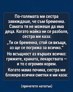 По-голямата ми сестра завиждаше, че съм бременна. Самата тя не можеше да има деца. Когато майка ни се разболя, сестра ми каза: